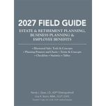 2027 Field Guide to Estate & Retirement Planning, Business Planning & Employee Benefits